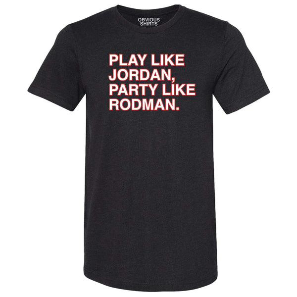 Chicago Bulls Play Like Jordan, Party Like Rodman T-Shirt