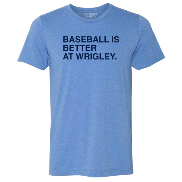 Baseball Is Better At Wrigley T-Shirt